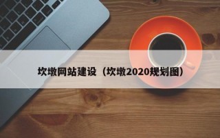 临汾坎墩网站建设（坎墩2020规划图）