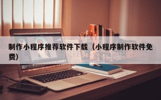 临汾制作小程序推荐软件下载（小程序制作软件免费）